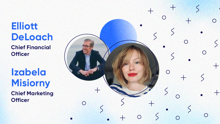 Elliott DeLoach, Chief Financial Officer and Iza Miziorny, Chief Marketing Officer